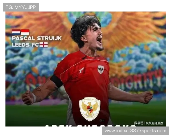 深度解析印尼归化战略欧洲球员加盟助力国家队实力全面提升